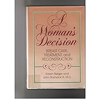 A Woman's Decision: Breast Care, Treatment, and Reconstruction A Woman's Decision: Breast Care, Treatment, and Reconstruction Hardcover Paperback