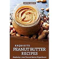 Exquisite Peanut Butter Recipes: Maximize your Peanut Butter Experience Exquisite Peanut Butter Recipes: Maximize your Peanut Butter Experience Kindle Paperback