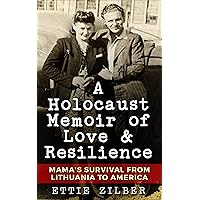 A Holocaust Memoir of Love & Resilience: Mama's Survival from Lithuania to America (Holocaust Survivor True Stories)