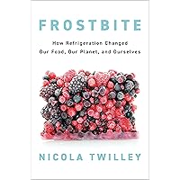 Frostbite: How Refrigeration Changed Our Food, Our Planet, and Ourselves Frostbite: How Refrigeration Changed Our Food, Our Planet, and Ourselves Hardcover Kindle Audible Audiobook