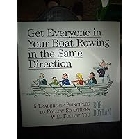 Get Everyone in Your Boat Rowing in the Same Direction: 5 Leadership Principles to Follow So Others