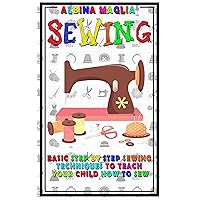 Sewing: Basic Step by Step Sewing Techniques to Teach Your Child How to Sew (Sewing and Knitting 101)