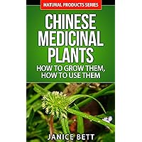 Chinese Medicine: Chinese Medicinal Plants - How to Grow Them, How to Use Them: Growing and Using Herbs And Plants For Natural Remedies And Healing (Natural Product Series Book 5) Chinese Medicine: Chinese Medicinal Plants - How to Grow Them, How to Use Them: Growing and Using Herbs And Plants For Natural Remedies And Healing (Natural Product Series Book 5) Kindle Paperback