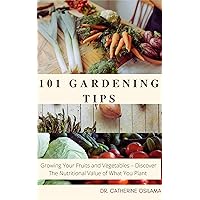101 Gardening Tips: Growing Your Fruits and Vegetables – Discover The Nutritional Value of What You Plant 101 Gardening Tips: Growing Your Fruits and Vegetables – Discover The Nutritional Value of What You Plant Kindle Audible Audiobook Paperback