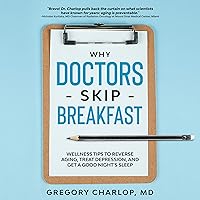 Why Doctors Skip Breakfast: Wellness Tips to Reverse Aging, Treat Depression, and Get a Good Night's Sleep Why Doctors Skip Breakfast: Wellness Tips to Reverse Aging, Treat Depression, and Get a Good Night's Sleep Kindle Audible Audiobook Paperback