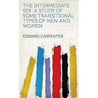 The Intermediate Sex: A Study of Some Transitional Types of Men and Women The Intermediate Sex: A Study of Some Transitional Types of Men and Women Kindle Hardcover Paperback MP3 CD Library Binding