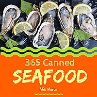 Canned Seafood 365: Enjoy 365 Days With Amazing Canned Seafood Recipes In Your Own Canned Seafood Cookbook! [Clam Cookbook, Tuna Recipes, Crab Cookbook, Shrimp Cookbook, Salmon Recipe Book] [Book 1] Canned Seafood 365: Enjoy 365 Days With Amazing Canned Seafood Recipes In Your Own Canned Seafood Cookbook! [Clam Cookbook, Tuna Recipes, Crab Cookbook, Shrimp Cookbook, Salmon Recipe Book] [Book 1] Kindle Paperback