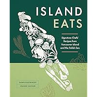 Island Eats: Signature Chefs’ Recipes from Vancouver Island and the Salish Sea
