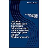 Telematik, Gamification und biometrische Selbstvermessung: Ansätze, Potenziale und Perspektiven digitaler Versicherungstarife: Bachelorarbeit aus dem Fachbereich BWL (German Edition)