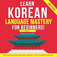 Learn Korean Language Mastery: Level 1 For Beginners – Easy Learning In Your Car Or While Sleeping! Learn Korean Language Mastery: Level 1 For Beginners – Easy Learning In Your Car Or While Sleeping! Kindle Paperback