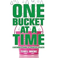 One Bucket at a Time: A Woman's Guide to Creating Wealth One Bucket at a Time: A Woman's Guide to Creating Wealth Paperback Kindle