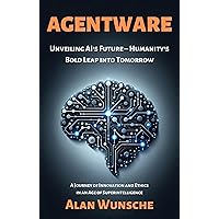 AGENTWARE: Unveiling AI's Future – Humanity's Bold Leap into Tomorrow AGENTWARE: Unveiling AI's Future – Humanity's Bold Leap into Tomorrow Kindle Paperback