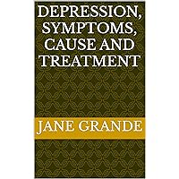 Depression, symptoms, cause and treatment Depression, symptoms, cause and treatment Kindle