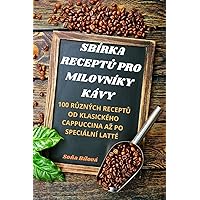 Sbírka ReceptŮ Pro Milovníky Kávy (Czech Edition)
