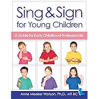 Sing & Sign for Young Children: A Guide for Early Childhood Professionals Sing & Sign for Young Children: A Guide for Early Childhood Professionals Paperback Kindle