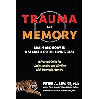 Trauma and Memory: Brain and Body in a Search for the Living Past: A Practical Guide for Understanding and Working with Traumatic Memory Trauma and Memory: Brain and Body in a Search for the Living Past: A Practical Guide for Understanding and Working with Traumatic Memory Kindle Audible Audiobook Paperback