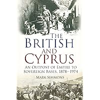 The British and Cyprus: An Outpost of Empire to Sovereign Bases, 1878-1974 The British and Cyprus: An Outpost of Empire to Sovereign Bases, 1878-1974 Kindle Paperback Mass Market Paperback