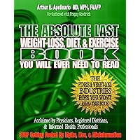 The Absolute Last Weight-Loss, Diet, & Exercise Book You will Ever Need To Read: A Doctor's Easy-to-Read Advice On Scientifically Validated Weight Loss and Exercise Strategies The Absolute Last Weight-Loss, Diet, & Exercise Book You will Ever Need To Read: A Doctor's Easy-to-Read Advice On Scientifically Validated Weight Loss and Exercise Strategies Kindle Paperback