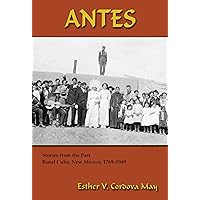Antes: Stories from the Past, Rural Cuba, New Mexico, 1769-1949 Antes: Stories from the Past, Rural Cuba, New Mexico, 1769-1949 Kindle Paperback Hardcover