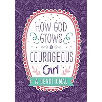 How God Grows a Courageous Girl: A Devotional (Courageous Girls) How God Grows a Courageous Girl: A Devotional (Courageous Girls) Paperback