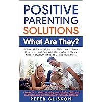 Positive Parenting Solutions: What Are They? : 2 Books in 1 - A Smart Guide to Helping your Child. How to Know, Understand and Deal with Them, What Skills are Needed, Styles, What not to Do, and Much Positive Parenting Solutions: What Are They? : 2 Books in 1 - A Smart Guide to Helping your Child. How to Know, Understand and Deal with Them, What Skills are Needed, Styles, What not to Do, and Much Kindle Paperback