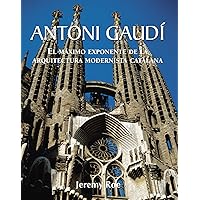 Antoni Gaudí - El máximo exponente de la arquitectura modernista catalana. (Spanish Edition)