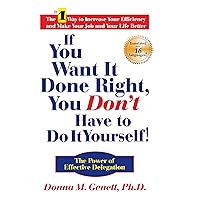 If You Want It Done Right, You Don't Have to Do It Yourself!: The Power of Effective Delegation If You Want It Done Right, You Don't Have to Do It Yourself!: The Power of Effective Delegation Hardcover Kindle