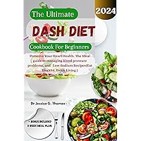 The Ultimate Dash Diet Cookbook For Beginners : Preserve Your Heart Health. The Ideal guide to managing blood pressure problems, and Low-Sodium Recipes The Ultimate Dash Diet Cookbook For Beginners : Preserve Your Heart Health. The Ideal guide to managing blood pressure problems, and Low-Sodium Recipes Kindle Paperback