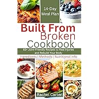 Built From Broken Cookbook : 65+ Joint-Friendly Recipes to Heal Injuries & Rebuild Your Body Built From Broken Cookbook : 65+ Joint-Friendly Recipes to Heal Injuries & Rebuild Your Body Kindle Paperback