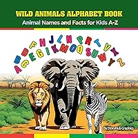 WILD Animals Alphabet Picture Book : Animal Names and Facts for Kids A-Z
