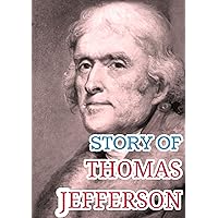 STORY OF THOMAS JEFFERSON: The Life of Thomas Jefferson