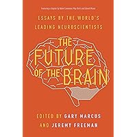 The Future of the Brain: Essays by the World's Leading Neuroscientists The Future of the Brain: Essays by the World's Leading Neuroscientists Kindle Hardcover Paperback