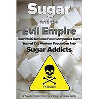 Sugar and the Evil Empire: How Multi-National Food Companies Have Turned The Western Population Into Sugar Addicts Sugar and the Evil Empire: How Multi-National Food Companies Have Turned The Western Population Into Sugar Addicts Kindle Audible Audiobook Paperback