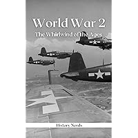 World War 2: The Whirlwind of the Ages (The Great Wars of the World) World War 2: The Whirlwind of the Ages (The Great Wars of the World) Kindle Audible Audiobook Hardcover Paperback