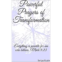 Powerful Prayers of Transformation: Everything is possible for one who believes. Mark 9:23