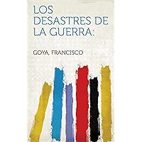 Los Desastres De La Guerra: (Spanish Edition) Los Desastres De La Guerra: (Spanish Edition) Kindle Perfect Paperback Leather Bound