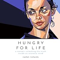 Hungry for Life: A Memoir Unlocking the Truth Inside an Anorexic Mind Hungry for Life: A Memoir Unlocking the Truth Inside an Anorexic Mind Audible Audiobook Kindle Paperback