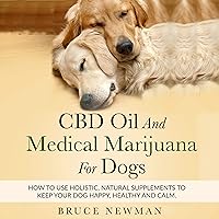 CBD Oil and Medical Marijuana for Dogs: How to Use Holistic Natural Supplements to Keep Your Dog Happy, Healthy and Calm CBD Oil and Medical Marijuana for Dogs: How to Use Holistic Natural Supplements to Keep Your Dog Happy, Healthy and Calm Audible Audiobook Paperback Kindle