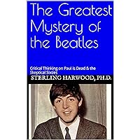 The Greatest Mystery of the Beatles: Critical Thinking on Paul is Dead & the Skeptical Sixties The Greatest Mystery of the Beatles: Critical Thinking on Paul is Dead & the Skeptical Sixties Kindle Paperback