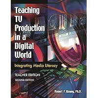 Teaching TV Production in a Digital World: Integrating Media Literacy, Teacher Edition (Library and Information Problem-Solving Skills Series) Teaching TV Production in a Digital World: Integrating Media Literacy, Teacher Edition (Library and Information Problem-Solving Skills Series) Paperback