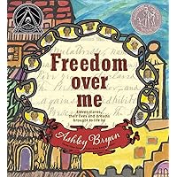 Freedom Over Me: Eleven Slaves, Their Lives and Dreams Brought to Life by Ashley Bryan Freedom Over Me: Eleven Slaves, Their Lives and Dreams Brought to Life by Ashley Bryan Hardcover Kindle Audible Audiobook Audio CD