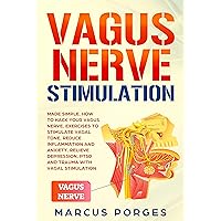 Vagus Nerve Stimulation: Made Simple. How to Hack your Vagus Nerve. Exercises to Stimulate Vagal Tone. Reduce Inflammation and Anxiety. Relieve Depression, PTSD and Trauma with Vagal Stimulation Vagus Nerve Stimulation: Made Simple. How to Hack your Vagus Nerve. Exercises to Stimulate Vagal Tone. Reduce Inflammation and Anxiety. Relieve Depression, PTSD and Trauma with Vagal Stimulation Kindle Paperback
