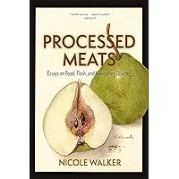 Processed Meats: Essays on Food, Flesh, and Navigating Disaster Processed Meats: Essays on Food, Flesh, and Navigating Disaster Kindle Paperback