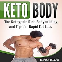 Keto Body: The Ketogenic Diet, Bodybuilding and Tips for Rapid Fat Loss Keto Body: The Ketogenic Diet, Bodybuilding and Tips for Rapid Fat Loss Audible Audiobook Paperback Kindle