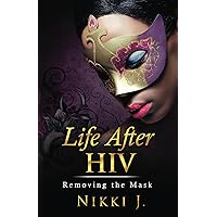 Life After HIV: Removing The Mask Life After HIV: Removing The Mask Kindle Paperback