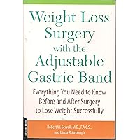 Weight Loss Surgery with the Adjustable Gastric Band: Everything You Need to Know Before and After Surgery to Lose Weight Successfully Weight Loss Surgery with the Adjustable Gastric Band: Everything You Need to Know Before and After Surgery to Lose Weight Successfully Paperback Kindle