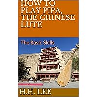 How to Play Pipa, the Chinese Lute: The Basic Skills How to Play Pipa, the Chinese Lute: The Basic Skills Kindle Paperback