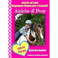 Diario di una Ragazza Pazza per i Cavalli - Libro Terzo - Amiche di Pony (Italian Edition) Diario di una Ragazza Pazza per i Cavalli - Libro Terzo - Amiche di Pony (Italian Edition) Kindle Paperback