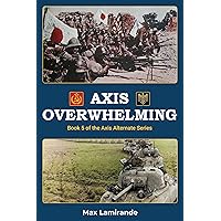 Axis Overwhelming: Book 5 of the Axis Alternate Series Axis Overwhelming: Book 5 of the Axis Alternate Series Kindle Paperback