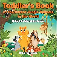 Toddler's Book of the Cutest Jungle Animals in the World - Baby & Toddler Color Books Toddler's Book of the Cutest Jungle Animals in the World - Baby & Toddler Color Books Kindle Paperback